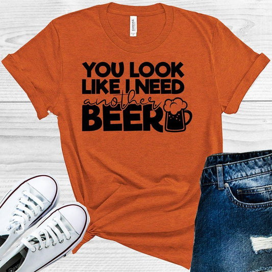 You Look Like I Need Another Beer Graphic Tee Graphic Tee