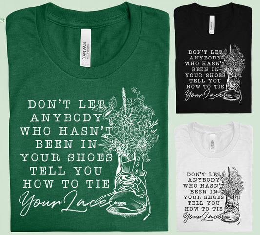 Dont Let Anybody Who Hasnt Been In Your Shoes Tell You How To Tie Laces Graphic Tee Graphic Tee