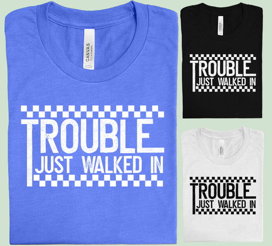 Trouble Just Walked In Graphic Tee