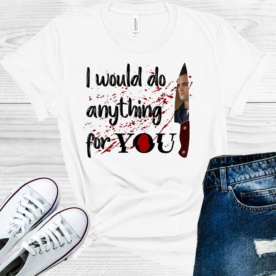 I Would Do Anything For You Joe Goldberg #you Graphic Tee Graphic Tee