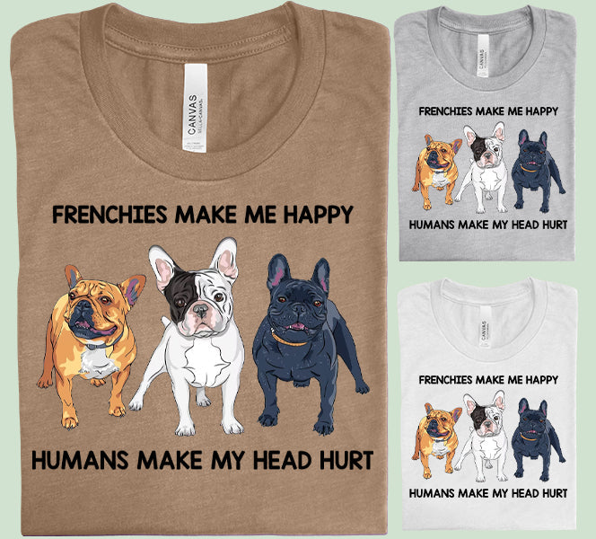 Frenchies Make Me Happy Humans My Head Hurt Graphic Tee Graphic Tee