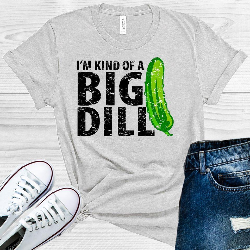 Im Kind Of A Big Dill Graphic Tee Graphic Tee