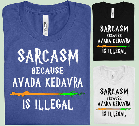 Sarcasm Because Avada Kedavra is Illegal Graphic Tee