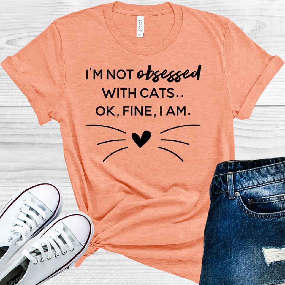 Im Not Obsessed With Cats Ok Fine I Am Graphic Tee Graphic Tee