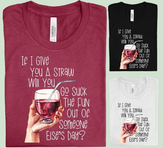 If I Give You a Straw Graphic Tee