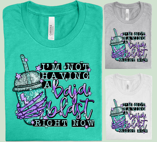I'm Not Having a Baja Blast Right Now Graphic Tee