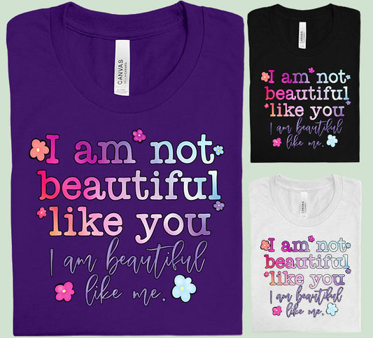 I am Not Beautiful Like You Graphic Tee