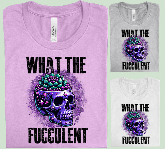 What the Fucculent Graphic Tee