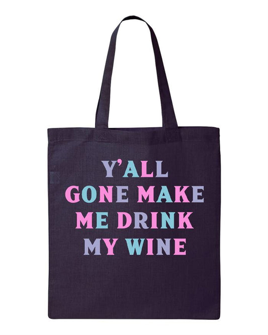 Yall Gone Make Me Drink My Wine Tote Bag