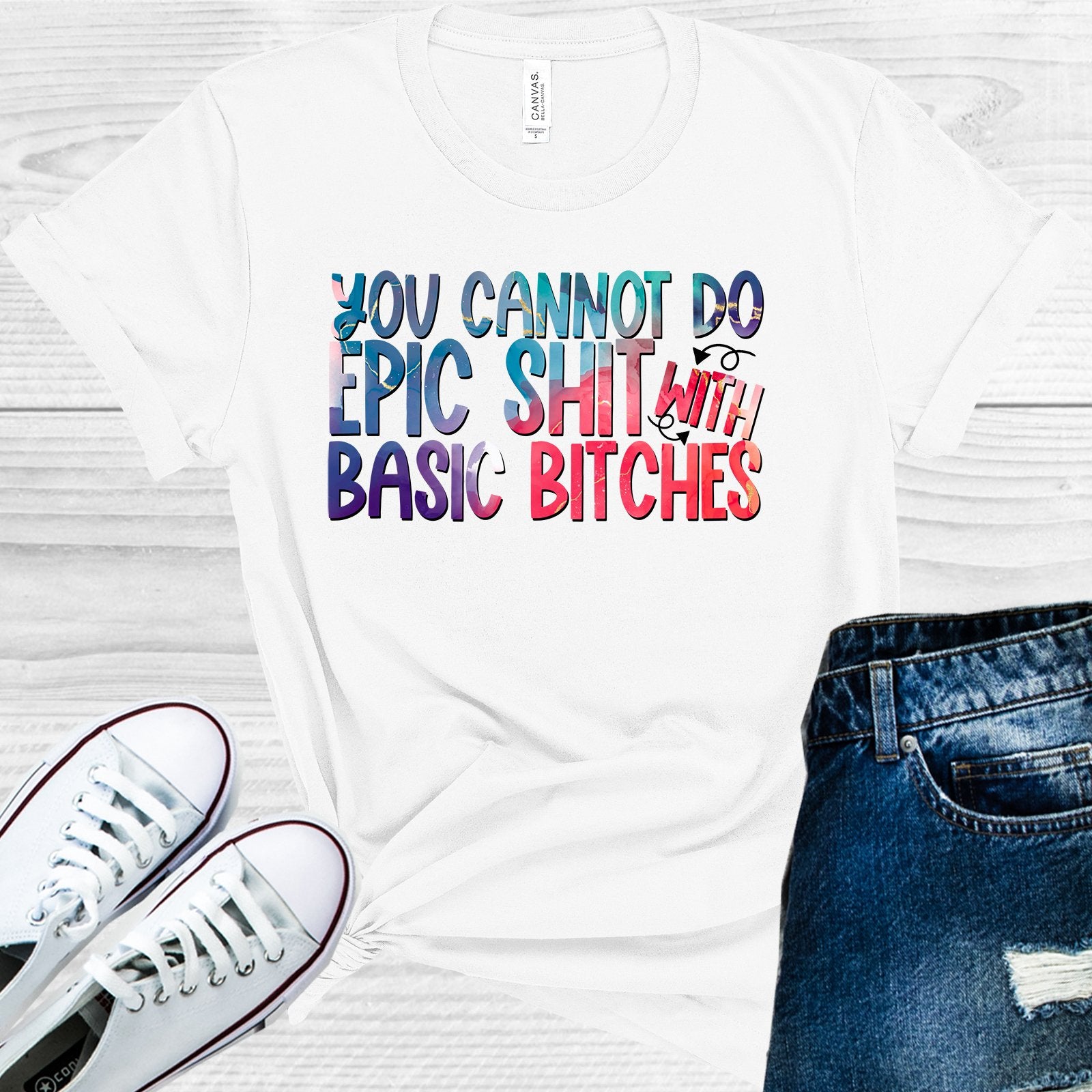 You Cannot Do Epic Sh** With Basic B****es Graphic Tee Graphic Tee
