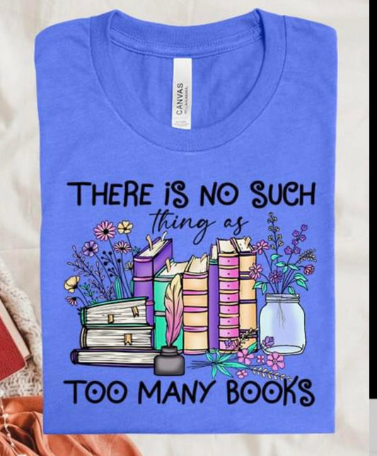 There is No Such Thing as Too Many Books Graphic Tee