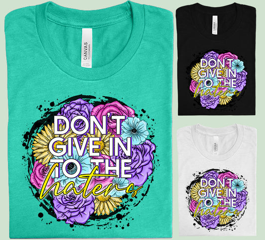 Don't Give in to the Haters Graphic Tee