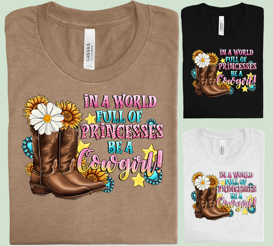 In a World Full of Princesses Be a Cowgirl Graphic Tee