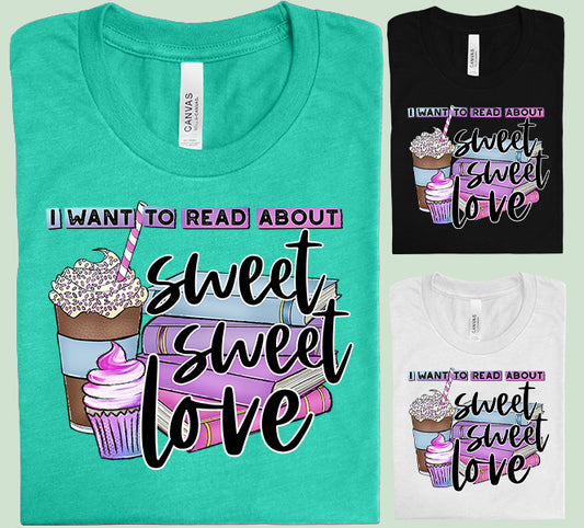 I Want to Read About Sweet Sweet Love Graphic Tee