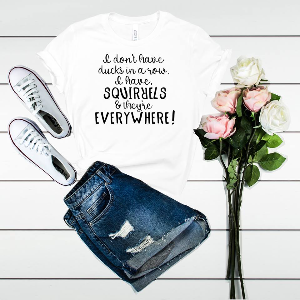 I Dont Have Ducks In A Row Squirrels And Theyre Everywhere Graphic Tee Graphic Tee