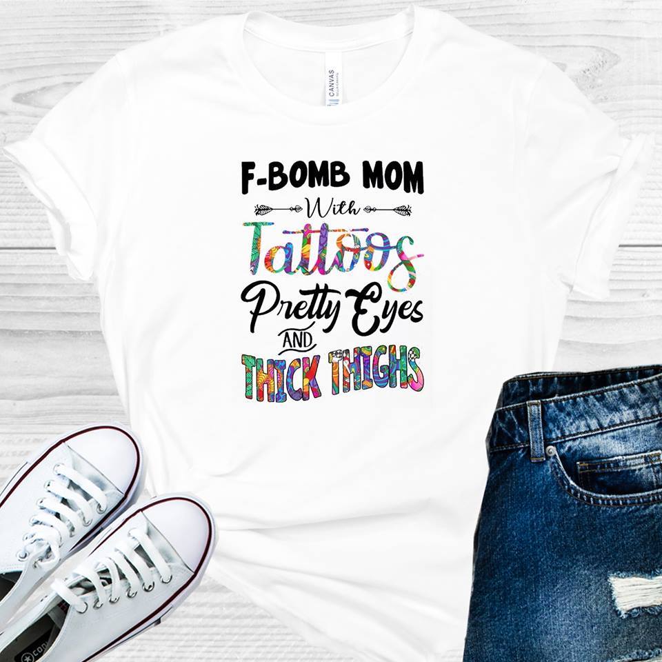 F-Bomb Mom With Tattoos Pretty Eyes And Thick Thighs Graphic Tee Graphic Tee