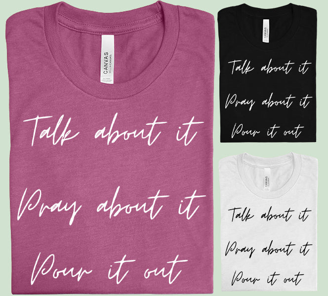 Talk About It Pray About It Pour It Out Graphic Tee