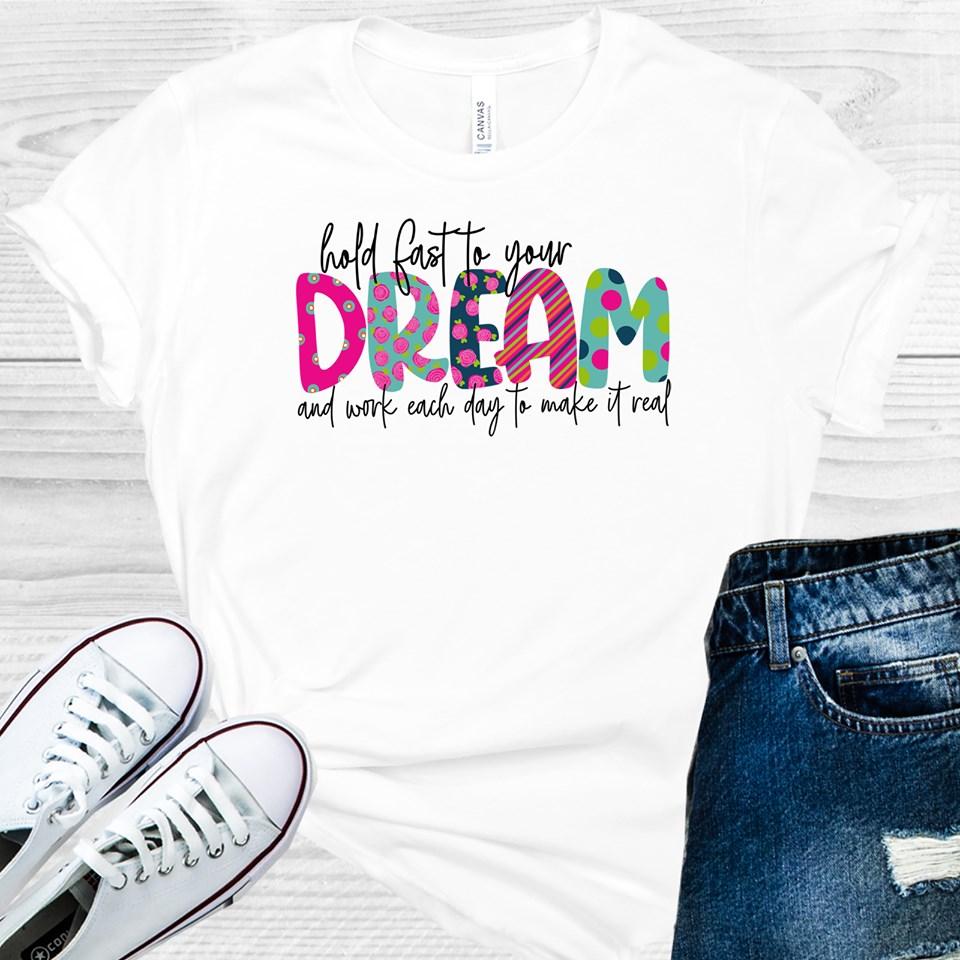 Hold Fast To Your Dream And Work Each Day Make It Real Graphic Tee Graphic Tee