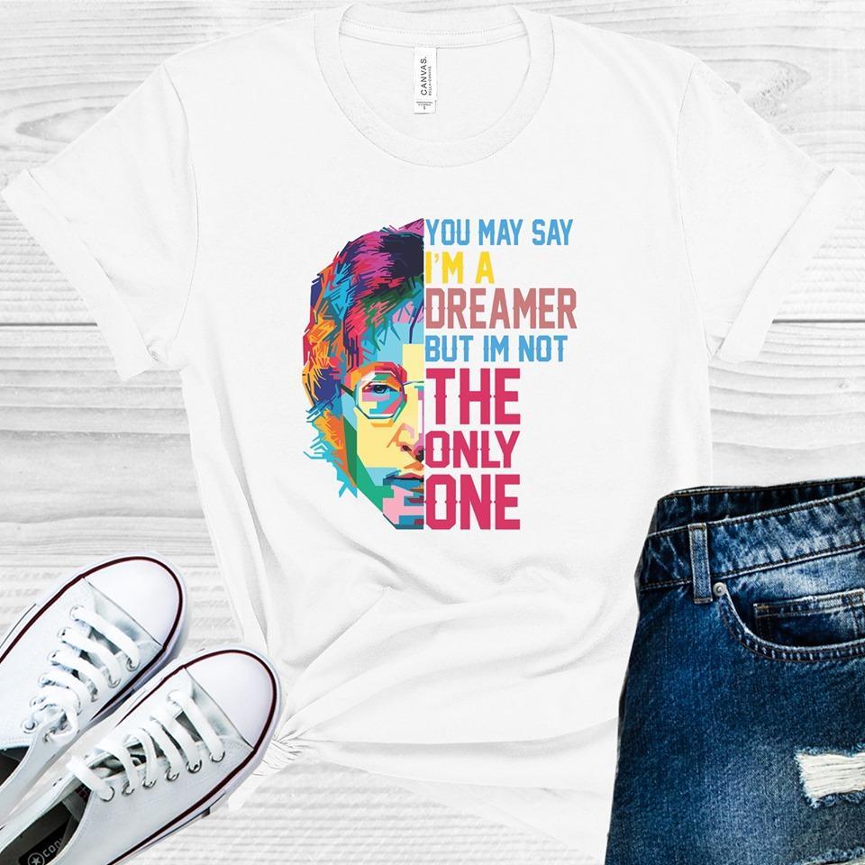 You May Say Im A Dreamer But Not The Only One Graphic Tee Graphic Tee