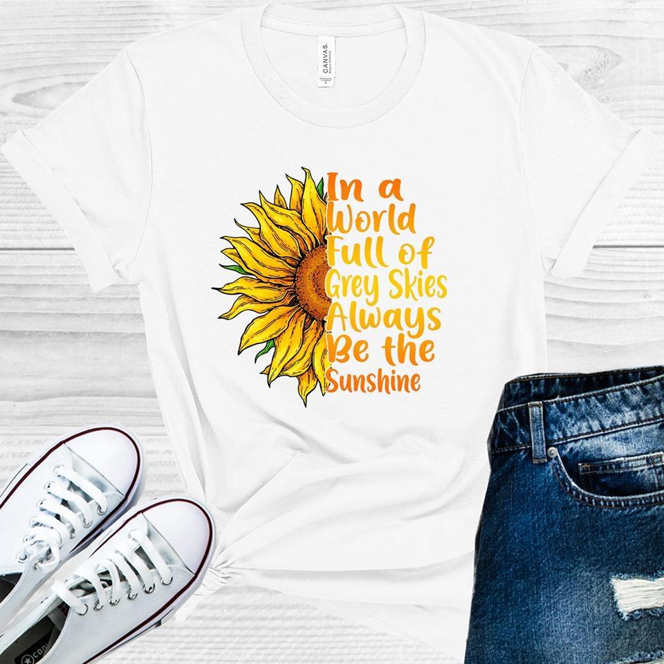 In A World Full Of Grey Skies Always Be The Sunshine Graphic Tee Graphic Tee