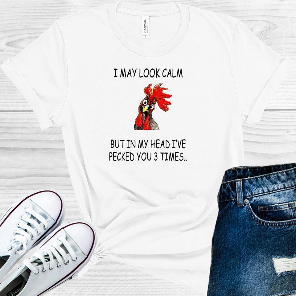 I May Look Calm But In My Head Ive Pecked You 3 Times Graphic Tee Graphic Tee