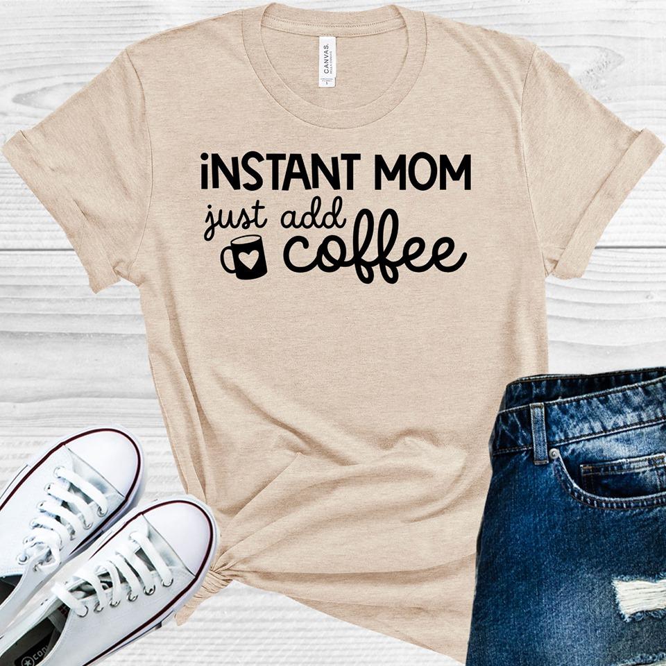 Instant Mom Just Add Coffee Graphic Tee Graphic Tee