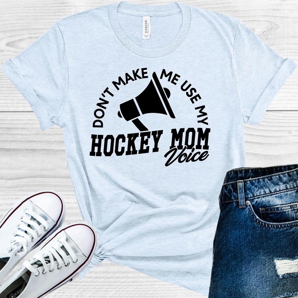 Dont Make Me Use My Hockey Mom Voice Graphic Tee Graphic Tee