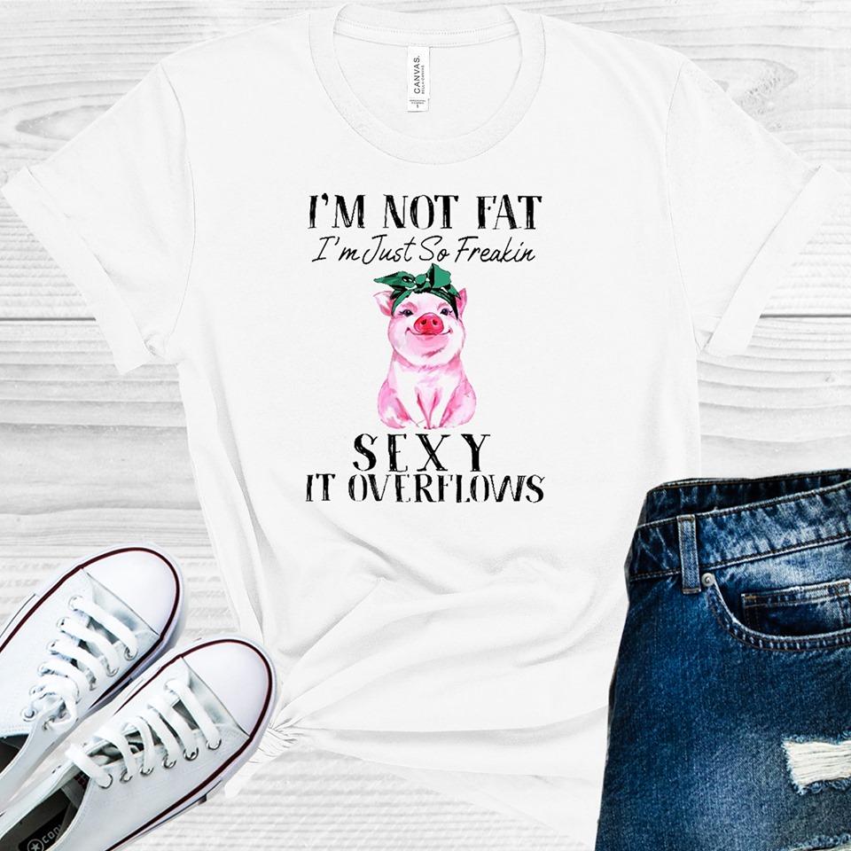 Im Not Fat Just So Freakin Sexy It Overflows Graphic Tee Graphic Tee