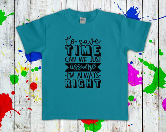 To Save Time Can We Just Assume Im Always Right Graphic Tee Graphic Tee