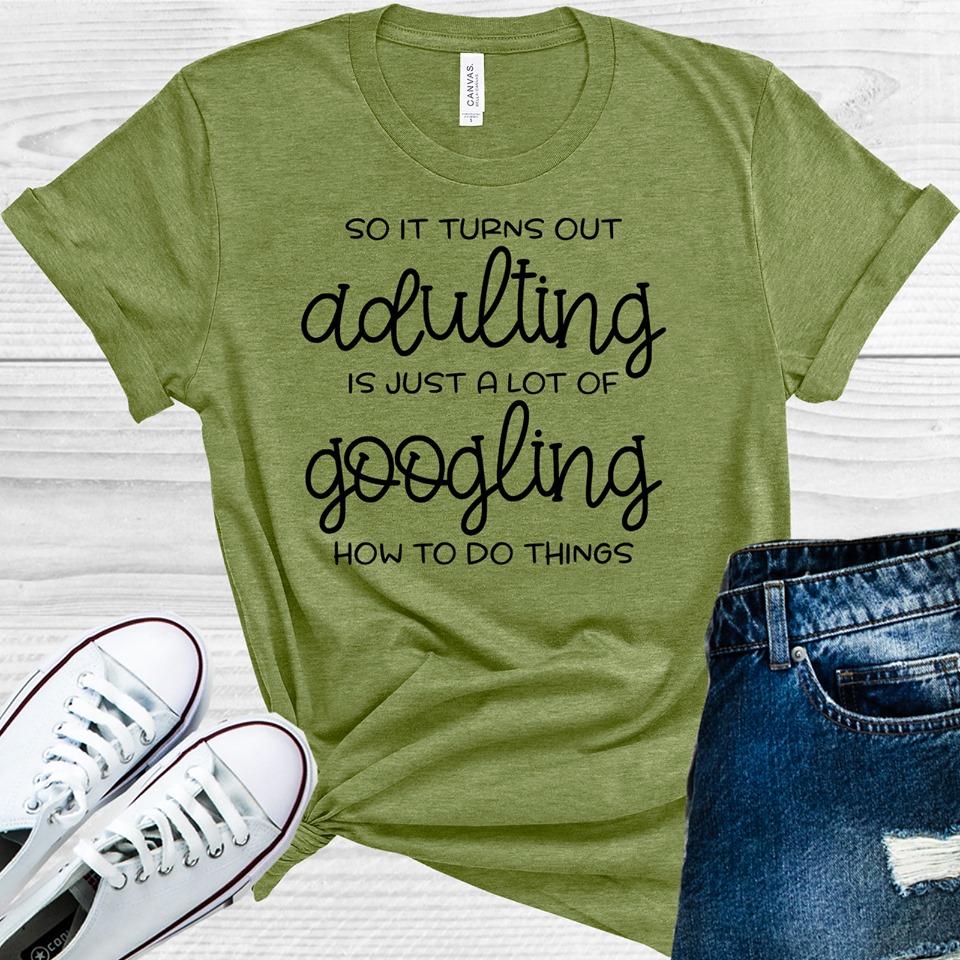 So It Turns Out Adulting Is Just A Lot Of Googling How To Do Things Graphic Tee Graphic Tee
