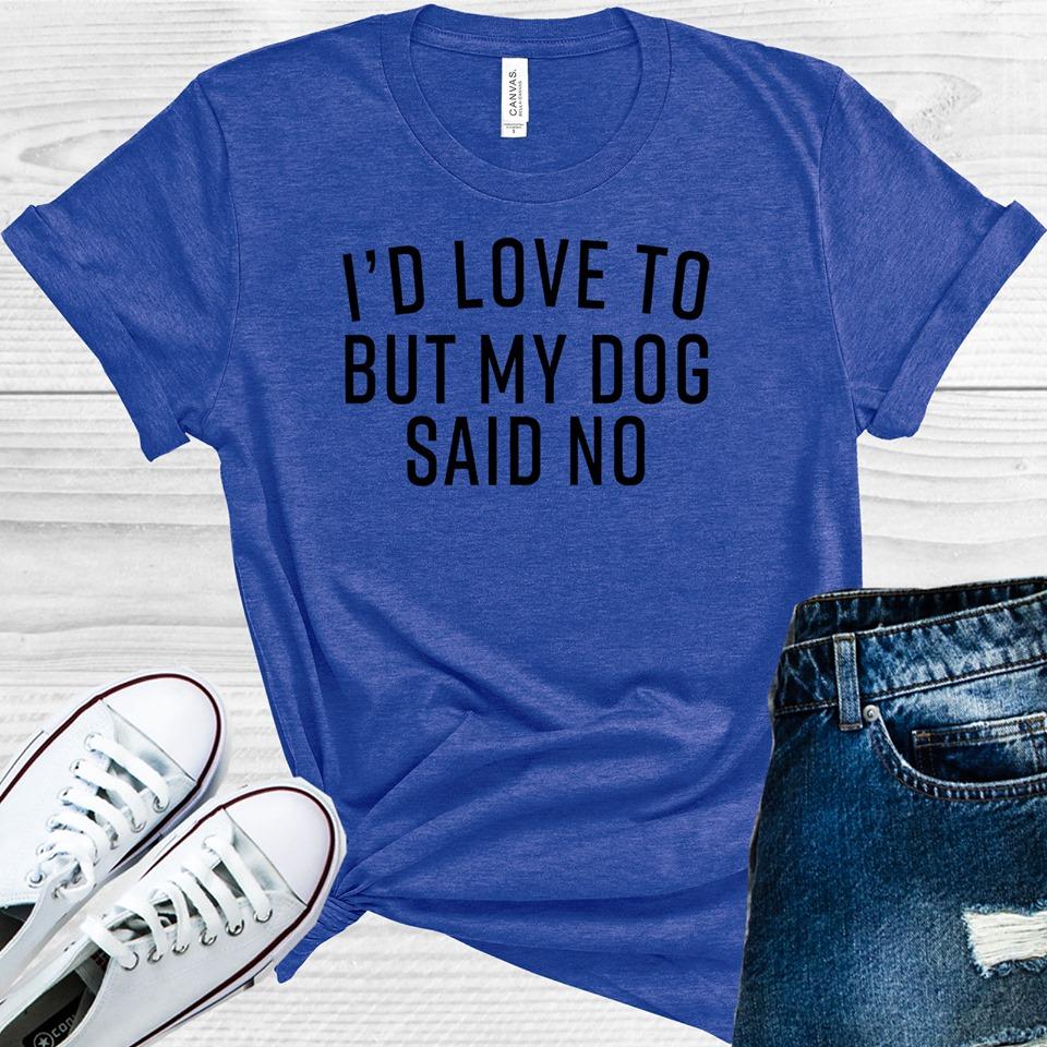 Id Love To But My Dog Said No Graphic Tee Graphic Tee