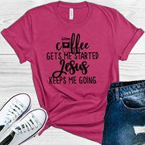 Coffee Gets Me Started Jesus Keeps Going Graphic Tee Graphic Tee
