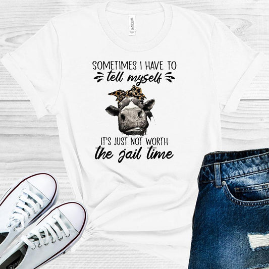 Sometimes I Have To Tell Myself Its Just Not Worth The Jail Time Graphic Tee Graphic Tee