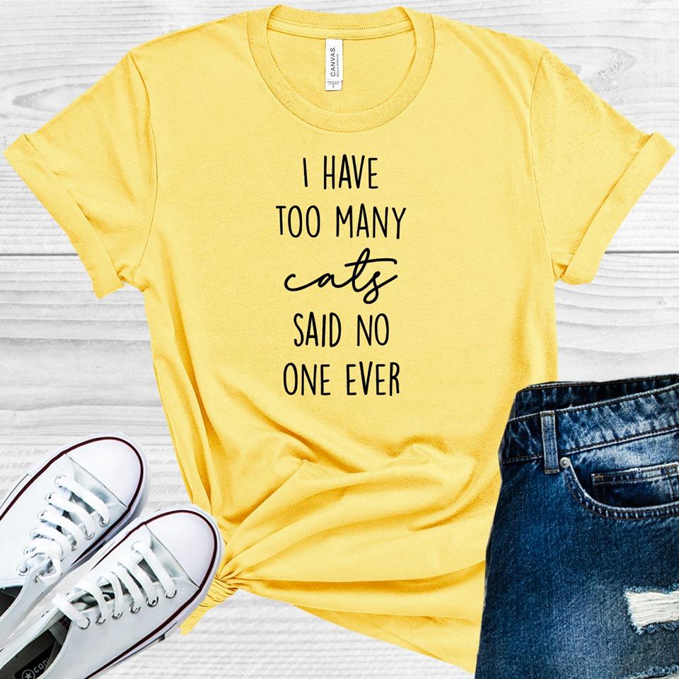 I Have Too Many Cats Said No One Ever Graphic Tee Graphic Tee