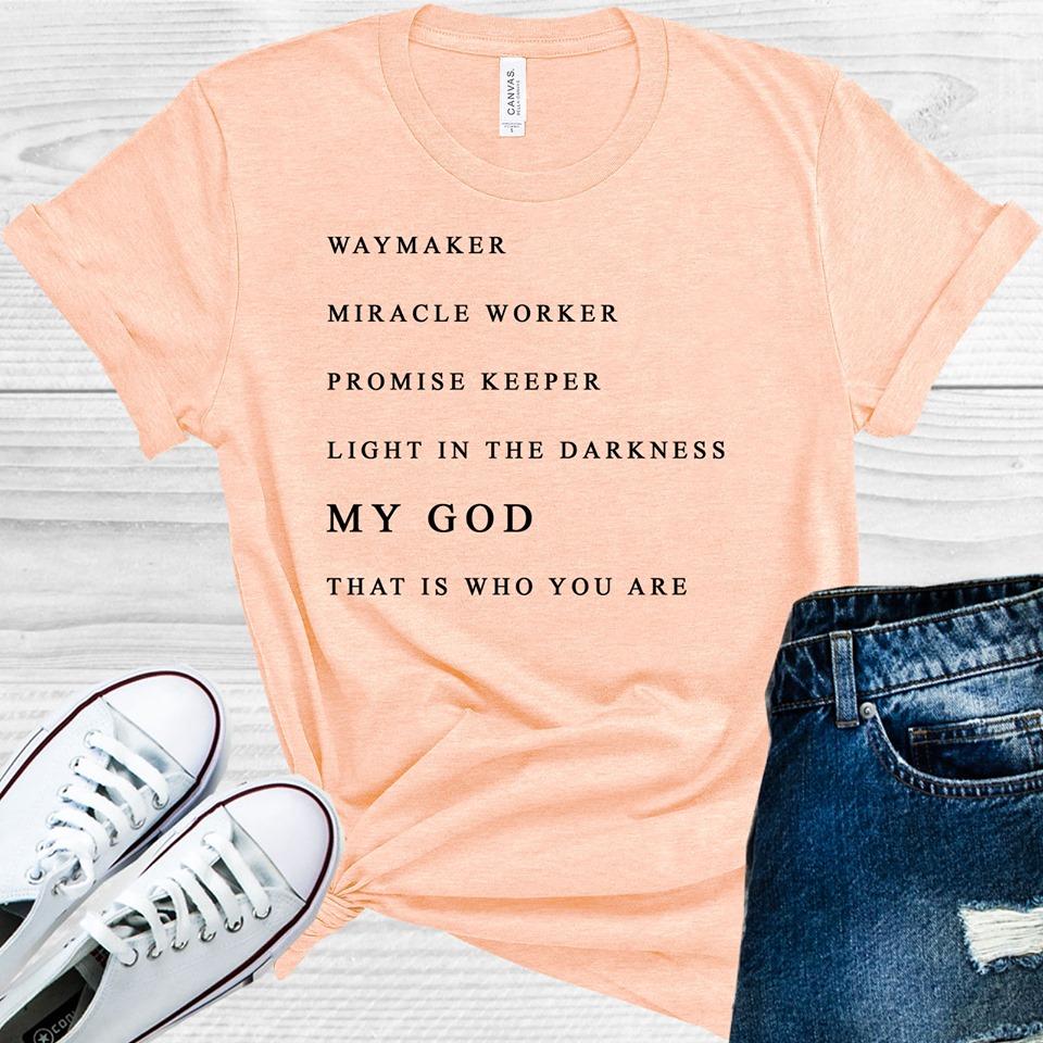 Way Maker Miracle Worker Promise Keeper Light In The Darkness My God That Is Who You Are Graphic Tee