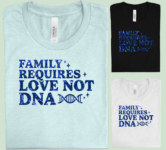 Family Requires Love Not DNA Graphic Tee