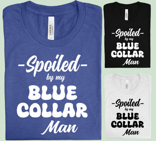 Spoiled by My Blue Collar Man Graphic Tee