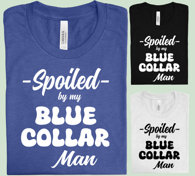 Spoiled by My Blue Collar Man Graphic Tee