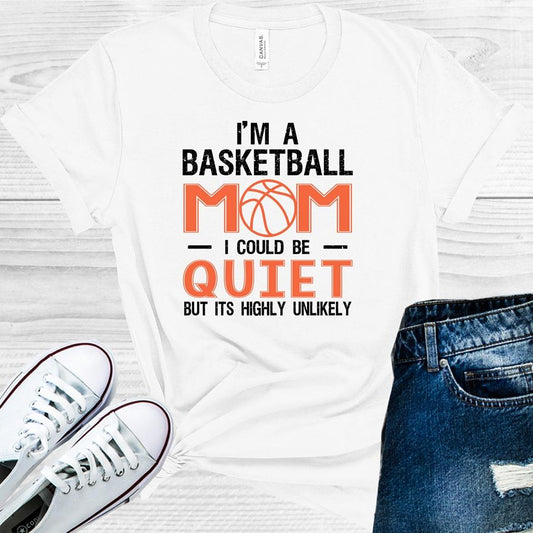 Im A Basketball Mom I Could Be Quiet But Its Highly Unlikely Graphic Tee Graphic Tee