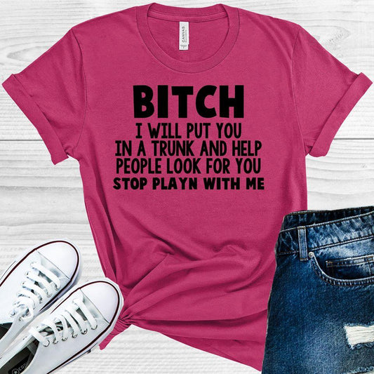B**** I Will Put You In A Trunk And Help People Look For Graphic Tee Graphic Tee