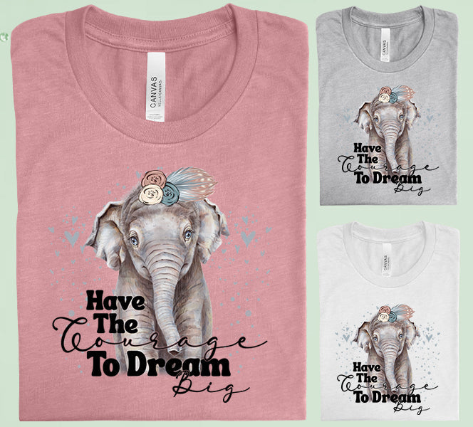Have The Courage To Dream Big Graphic Tee Graphic Tee