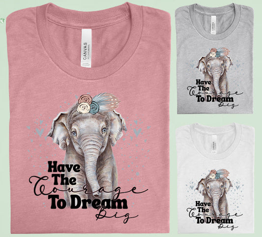 Have The Courage To Dream Big Graphic Tee Graphic Tee