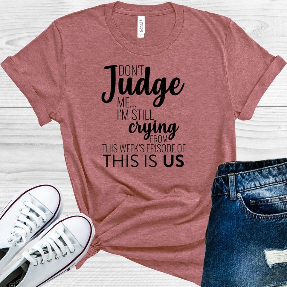Dont Judge Me Im Still Crying From This Weeks Episode Of Is Us Graphic Tee Graphic Tee