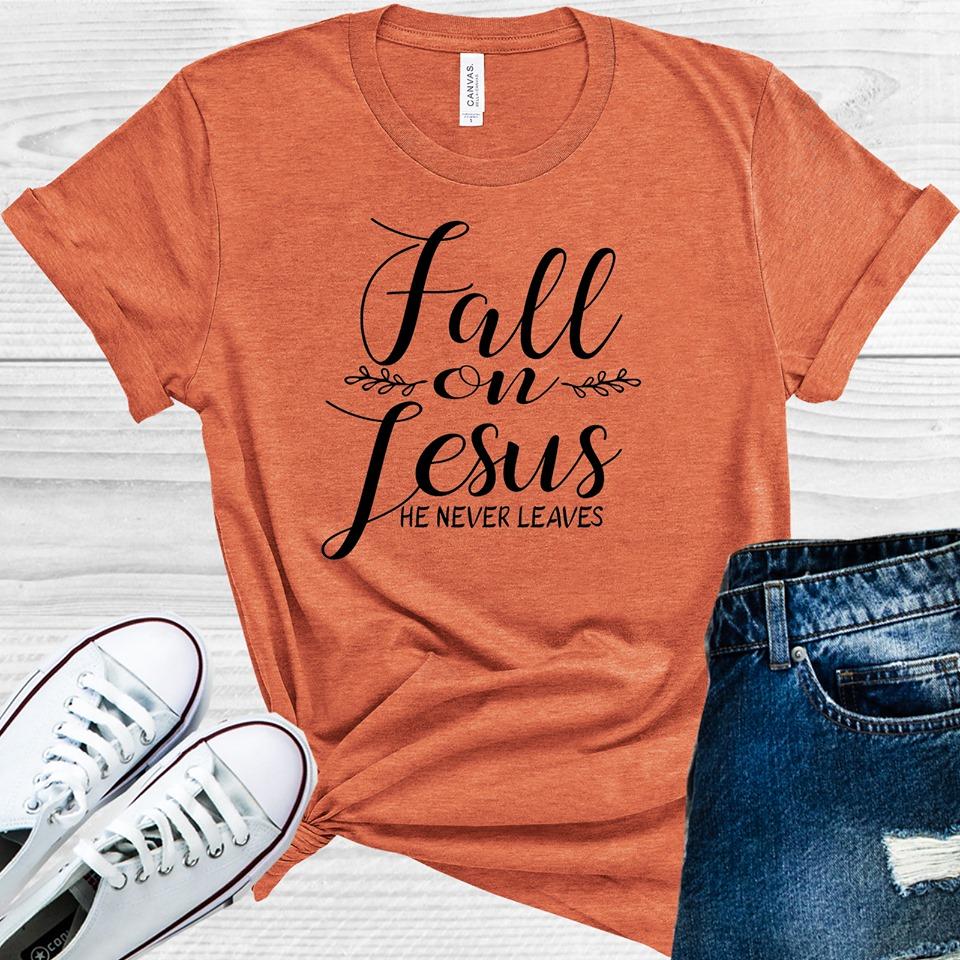 Fall On Jesus He Never Leaves Graphic Tee Graphic Tee