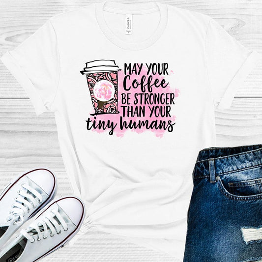 May Your Coffee Be Stronger Than Tiny Humans Graphic Tee Graphic Tee