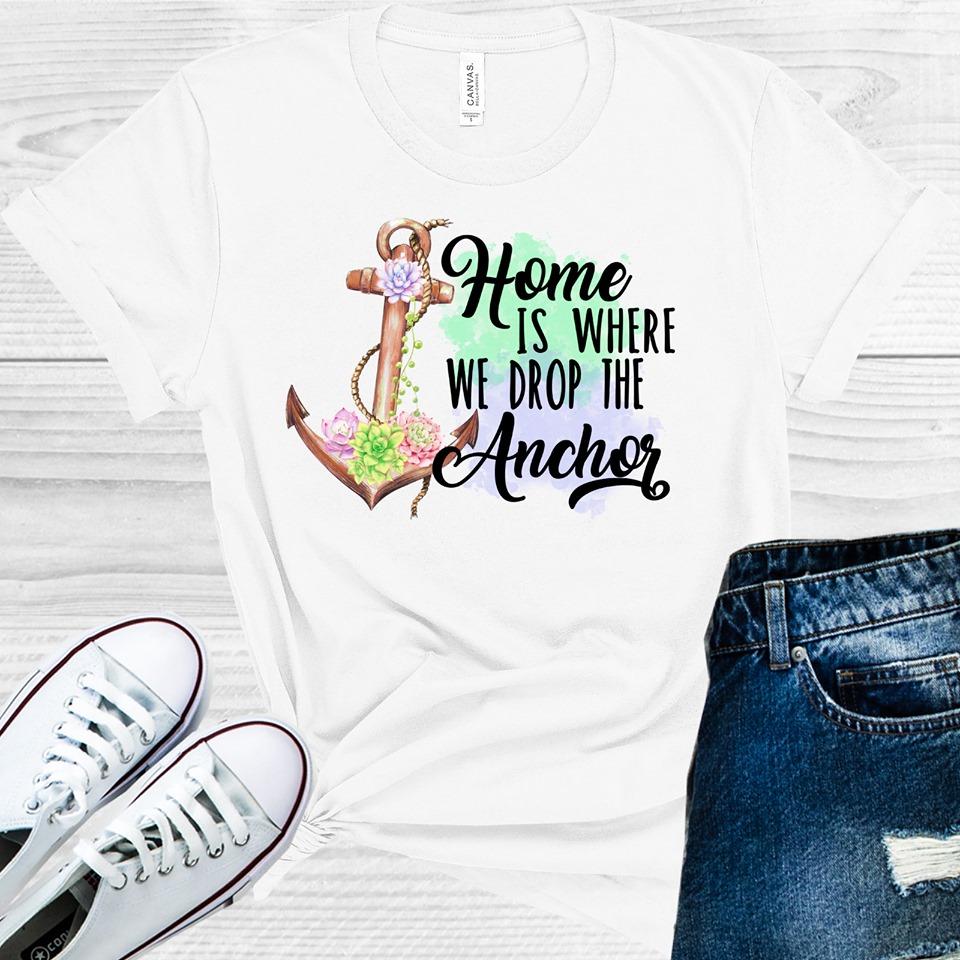 Home Is Where We Drop The Anchor Graphic Tee Graphic Tee