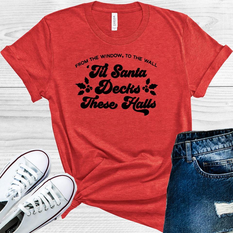 From The Window To Wall Till Santa Decks These Halls Graphic Tee Graphic Tee