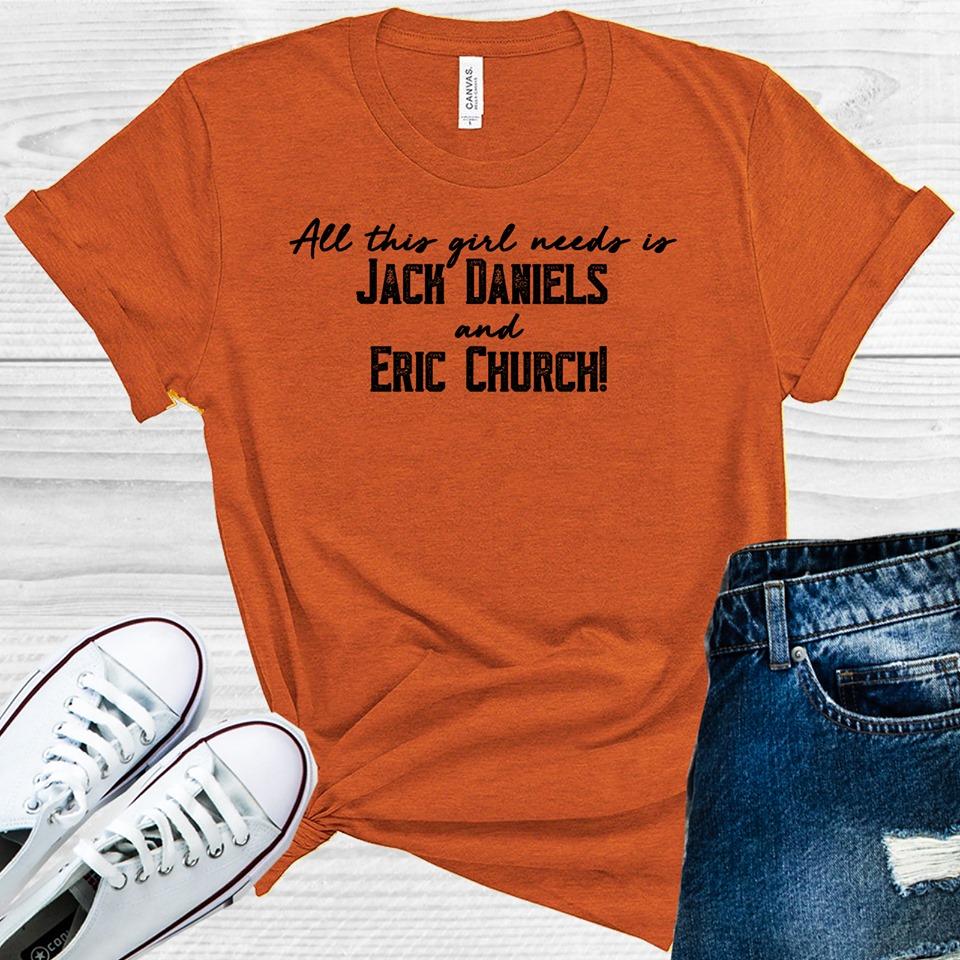All This Girl Needs Is Jack Daniels And Eric Church Graphic Tee Graphic Tee