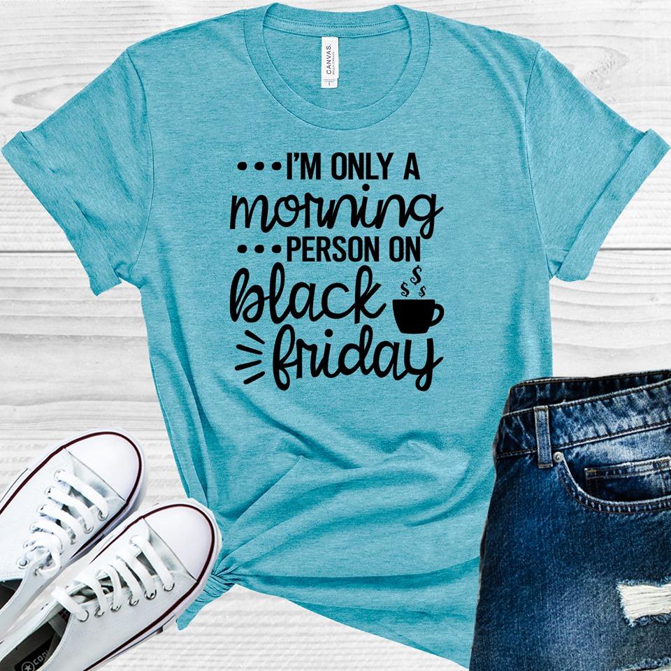 Im Only A Morning Person On Black Friday Graphic Tee Graphic Tee