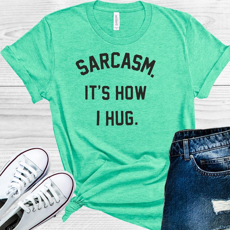 Sarcasm Its How I Hug Graphic Tee Graphic Tee